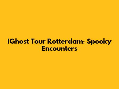 IGhost Tour Rotterdam: Spooky Encounters