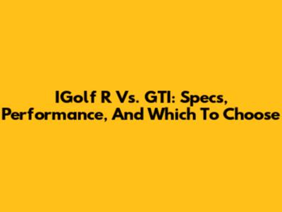 IGolf R Vs. GTI: Specs, Performance, And Which To Choose
