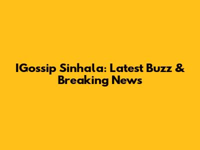 IGossip Sinhala: Latest Buzz & Breaking News