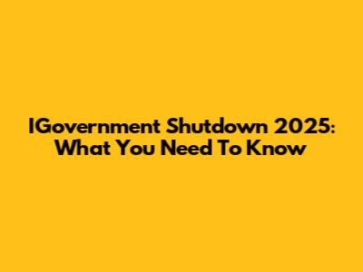 IGovernment Shutdown 2025: What You Need To Know