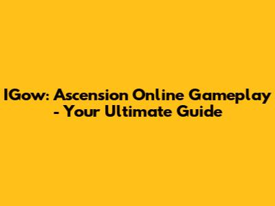 IGow: Ascension Online Gameplay - Your Ultimate Guide