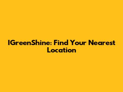 IGreenShine: Find Your Nearest Location