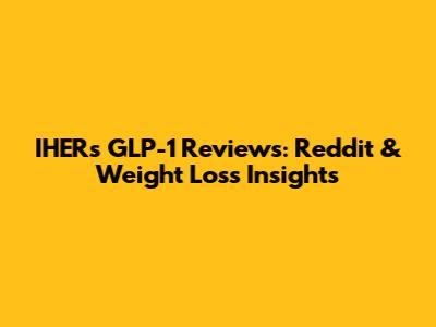 IHERs GLP-1 Reviews: Reddit & Weight Loss Insights