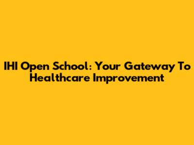IHI Open School: Your Gateway To Healthcare Improvement