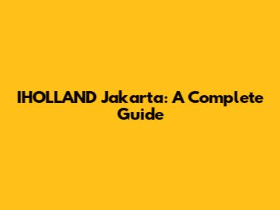 IHOLLAND Jakarta: A Complete Guide