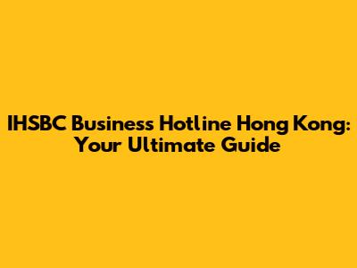IHSBC Business Hotline Hong Kong: Your Ultimate Guide