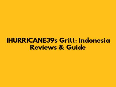 IHURRICANE39's Grill: Indonesia Reviews & Guide