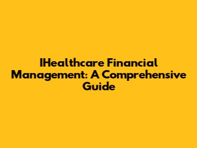 IHealthcare Financial Management: A Comprehensive Guide