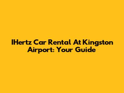 IHertz Car Rental At Kingston Airport: Your Guide