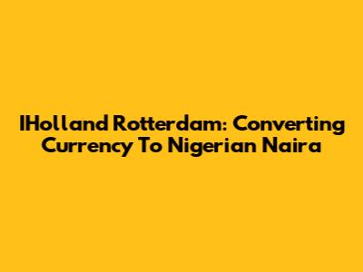 IHolland Rotterdam: Converting Currency To Nigerian Naira