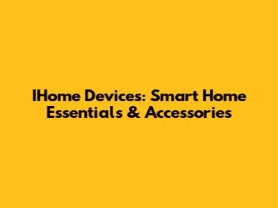 IHome Devices: Smart Home Essentials & Accessories
