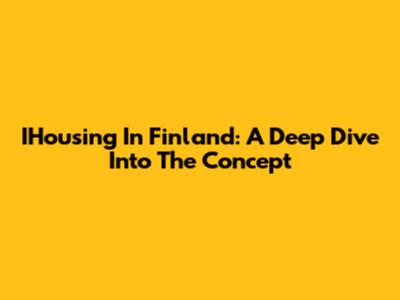 IHousing In Finland: A Deep Dive Into The Concept