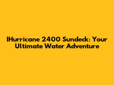IHurricane 2400 Sundeck: Your Ultimate Water Adventure