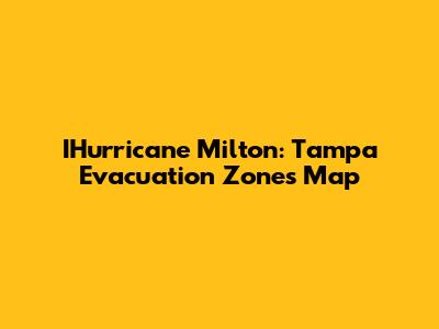 IHurricane Milton: Tampa Evacuation Zones Map