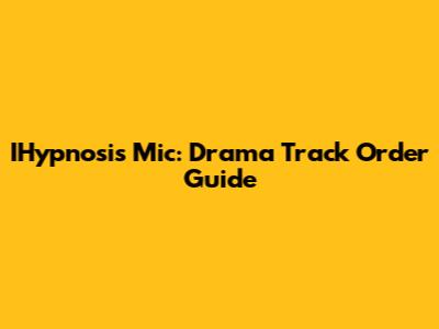 IHypnosis Mic: Drama Track Order Guide