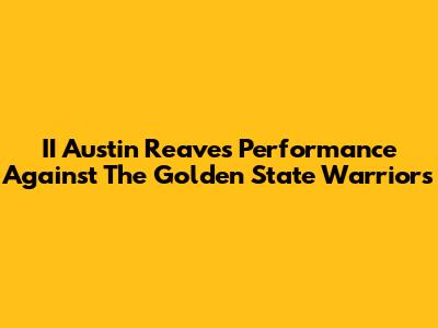 II Austin Reaves' Performance Against The Golden State Warriors