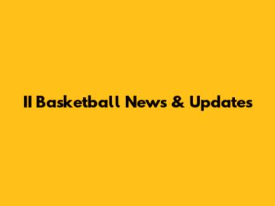 II Basketball News & Updates