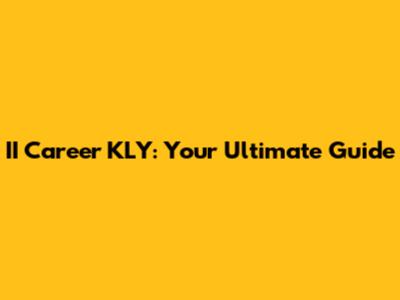 II Career KLY: Your Ultimate Guide