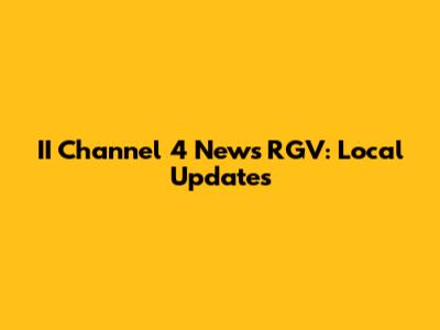 II Channel 4 News RGV: Local Updates
