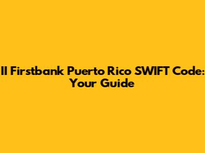 II Firstbank Puerto Rico SWIFT Code: Your Guide