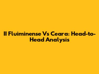 II Fluiminense Vs Ceara: Head-to-Head Analysis