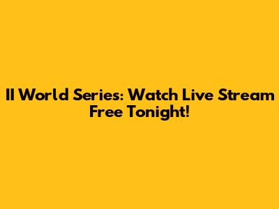 II World Series: Watch Live Stream Free Tonight!