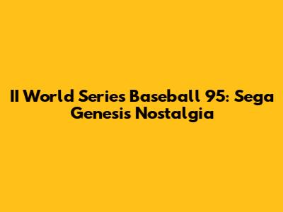 II World Series Baseball '95: Sega Genesis Nostalgia