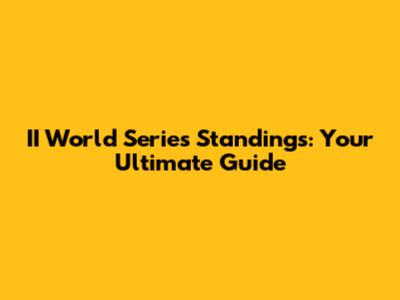 II World Series Standings: Your Ultimate Guide