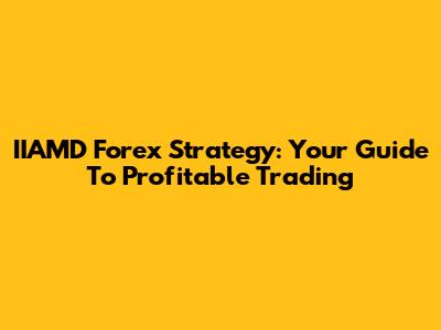 IIAMD Forex Strategy: Your Guide To Profitable Trading