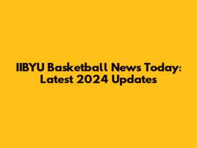 IIBYU Basketball News Today: Latest 2024 Updates