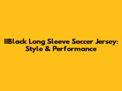 IIBlack Long Sleeve Soccer Jersey: Style & Performance