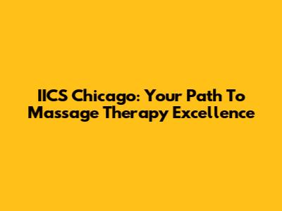IICS Chicago: Your Path To Massage Therapy Excellence