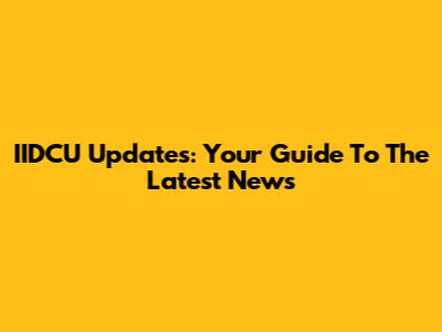 IIDCU Updates: Your Guide To The Latest News