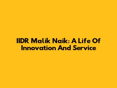 IIDR Malik Naik: A Life Of Innovation And Service