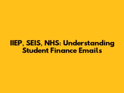 IIEP, SEIS, NHS: Understanding Student Finance Emails