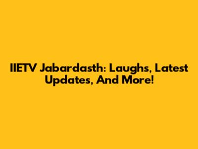 IIETV Jabardasth: Laughs, Latest Updates, And More!