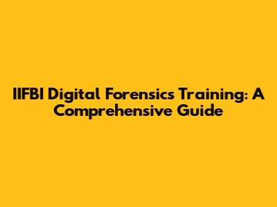IIFBI Digital Forensics Training: A Comprehensive Guide