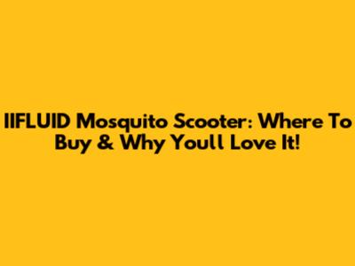 IIFLUID Mosquito Scooter: Where To Buy & Why You'll Love It!