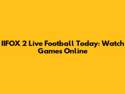 IIFOX 2 Live Football Today: Watch Games Online