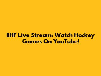 IIHF Live Stream: Watch Hockey Games On YouTube!