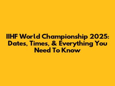 IIHF World Championship 2025: Dates, Times, & Everything You Need To Know