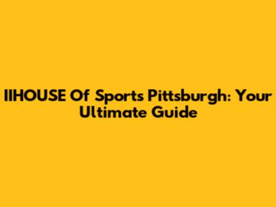 IIHOUSE Of Sports Pittsburgh: Your Ultimate Guide