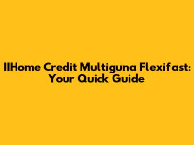 IIHome Credit Multiguna Flexifast: Your Quick Guide