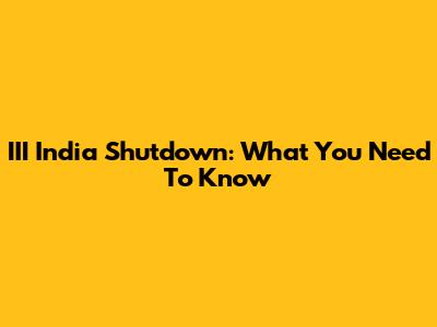 III India Shutdown: What You Need To Know