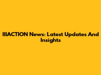IIIACTION News: Latest Updates And Insights