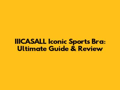 IIICASALL Iconic Sports Bra: Ultimate Guide & Review