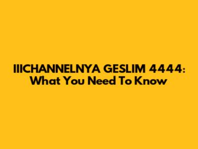 IIICHANNELNYA GESLIM 4444: What You Need To Know