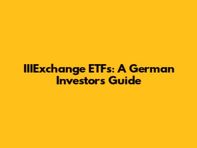 IIIExchange ETFs: A German Investor's Guide