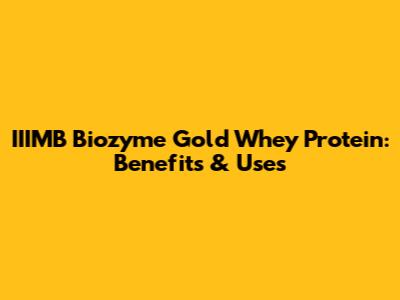 IIIMB Biozyme Gold Whey Protein: Benefits & Uses