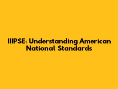 IIIPSE: Understanding American National Standards